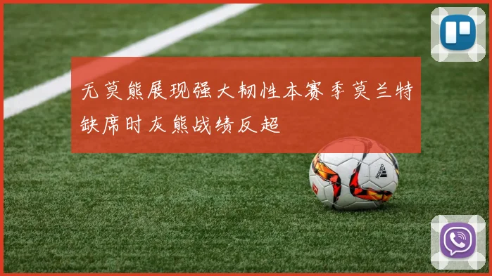 无莫熊展现强大韧性本赛季莫兰特缺席时灰熊战绩反超