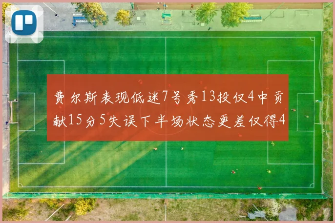 费尔斯表现低迷7号秀13投仅4中贡献15分5失误下半场状态更差仅得4分