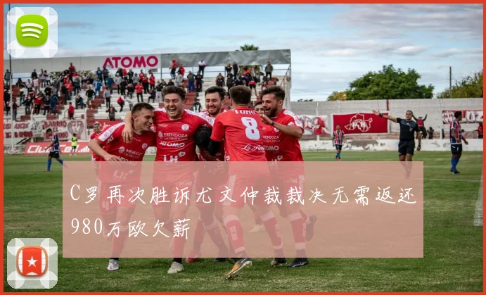 C罗再次胜诉尤文仲裁裁决无需返还980万欧欠薪