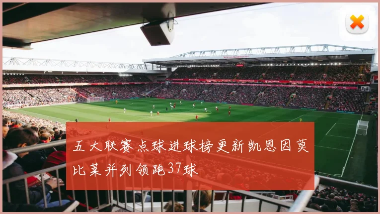 五大联赛点球进球榜更新凯恩因莫比莱并列领跑37球