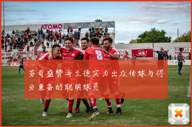 芬奇盛赞海兰德实力出众传球与得分兼备的聪明球员